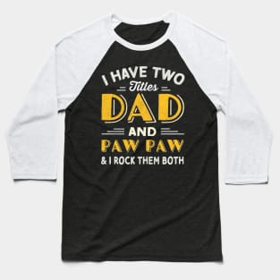 have two titles dad and paw paw and i rock them both Baseball T-Shirt